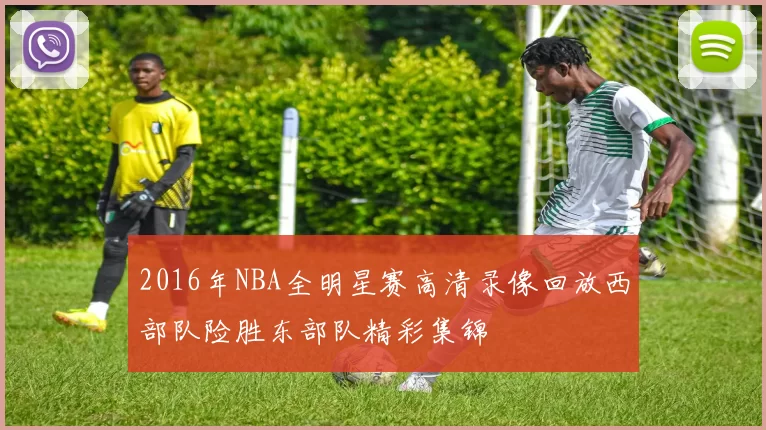 2016年NBA全明星赛高清录像回放西部队险胜东部队精彩集锦