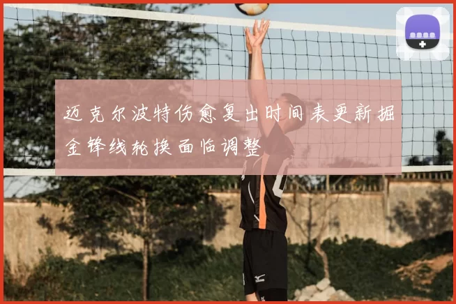 迈克尔波特伤愈复出时间表更新掘金锋线轮换面临调整