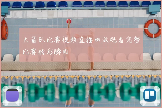 火箭队比赛视频直播回放观看完整比赛精彩瞬间