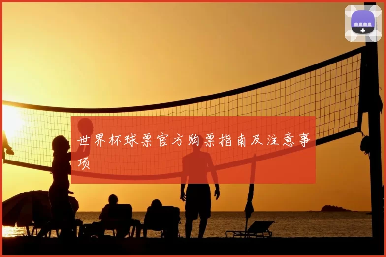 世界杯球票官方购票指南及注意事项