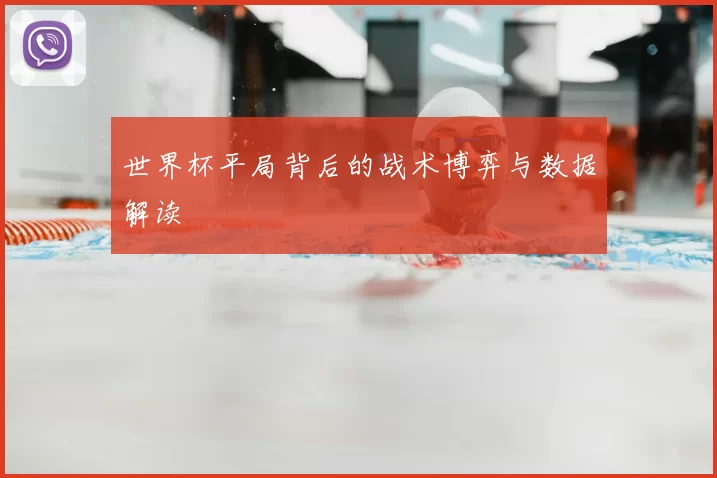 世界杯平局背后的战术博弈与数据解读
