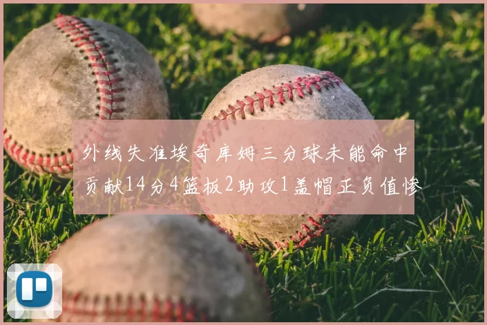 外线失准埃奇库姆三分球未能命中贡献14分4篮板2助攻1盖帽正负值惨淡29