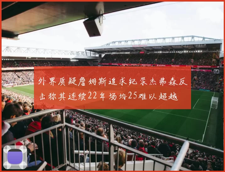 外界质疑詹姆斯追求纪录杰弗森反击称其连续22年场均25难以超越
