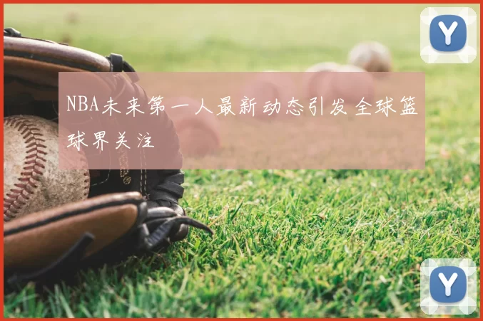 NBA未来第一人最新动态引发全球篮球界关注