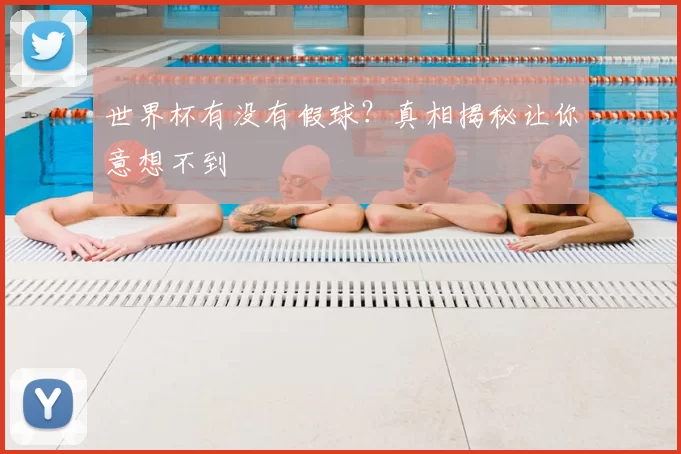 世界杯有没有假球?真相揭秘让你意想不到