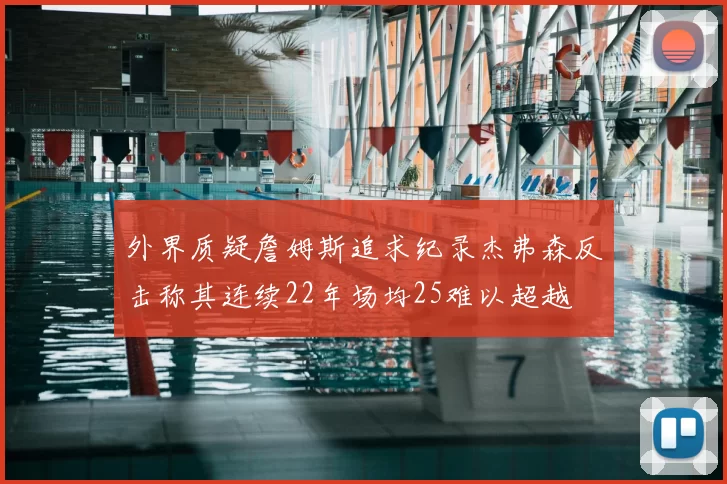 外界质疑詹姆斯追求纪录杰弗森反击称其连续22年场均25难以超越